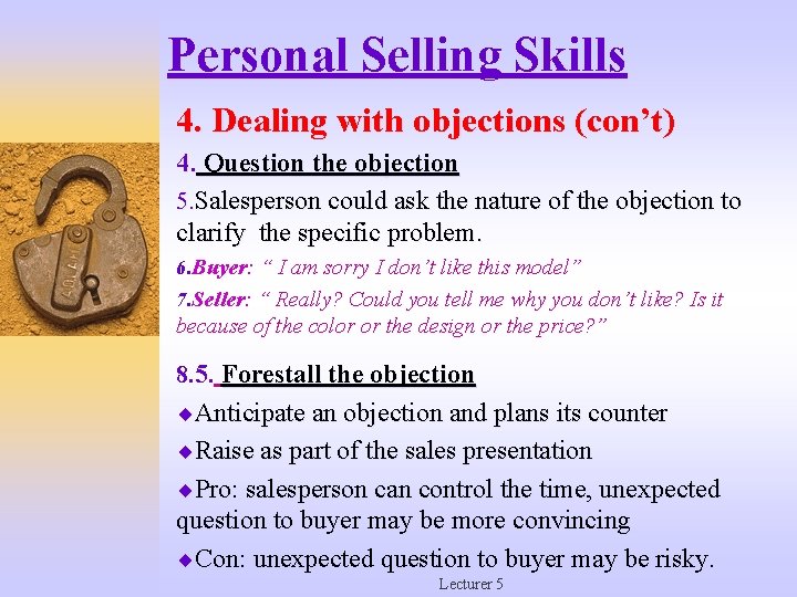 Personal Selling Skills 4. Dealing with objections (con’t) 4. Question the objection 5. Salesperson