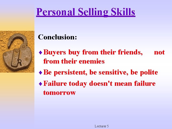 Personal Selling Skills Conclusion: ¨Buyers buy from their friends, not from their enemies ¨Be