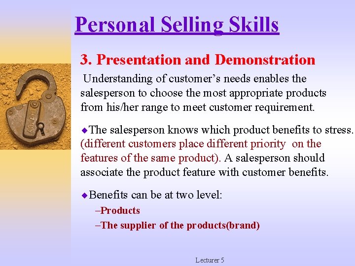 Personal Selling Skills 3. Presentation and Demonstration Understanding of customer’s needs enables the salesperson
