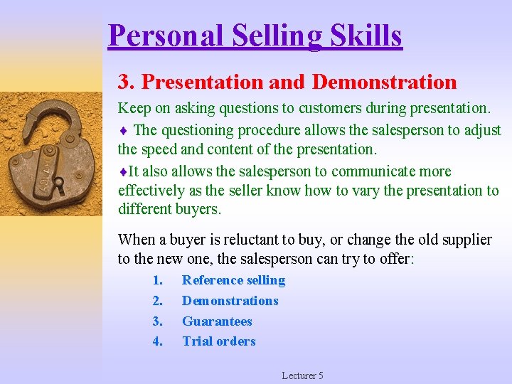 Personal Selling Skills 3. Presentation and Demonstration Keep on asking questions to customers during