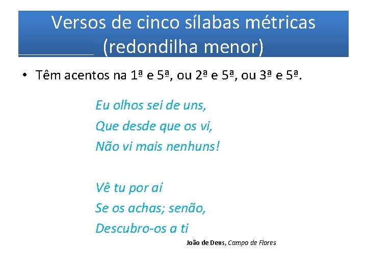 Versos de cinco sílabas métricas (redondilha menor) • Têm acentos na 1ª e 5ª,