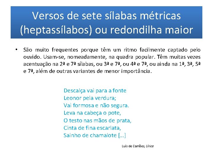 Versos de sete sílabas métricas (heptassílabos) ou redondilha maior • São muito frequentes porque