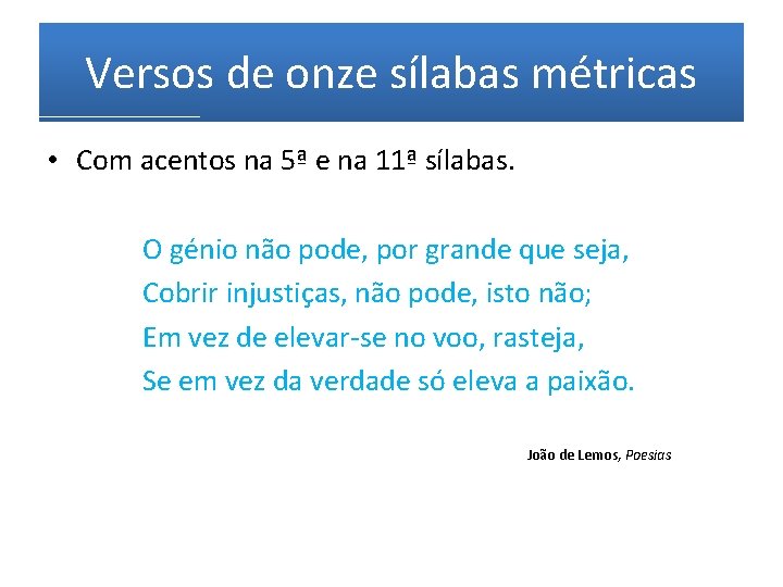 Versos de onze sílabas métricas • Com acentos na 5ª e na 11ª sílabas.