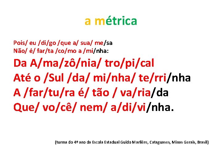 a métrica Pois/ eu /di/go /que a/ sua/ me/sa Não/ é/ far/ta /co/mo a