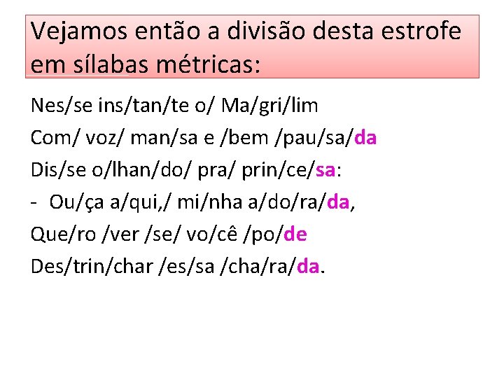 Vejamos então a divisão desta estrofe em sílabas métricas: Nes/se ins/tan/te o/ Ma/gri/lim Com/