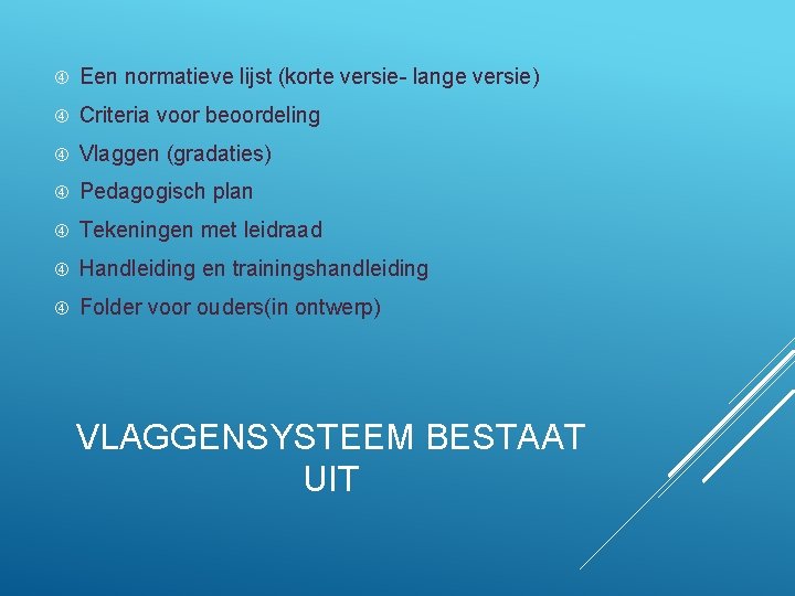  Een normatieve lijst (korte versie- lange versie) Criteria voor beoordeling Vlaggen (gradaties) Pedagogisch