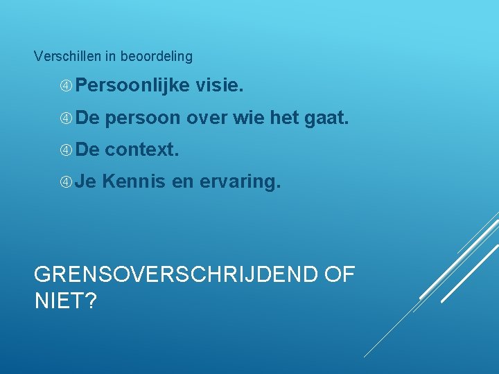 Verschillen in beoordeling Persoonlijke visie. De persoon over wie het gaat. De context. Je