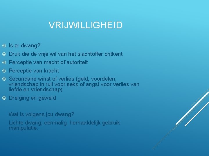 VRIJWILLIGHEID Is er dwang? Druk die de vrije wil van het slachtoffer ontkent Perceptie