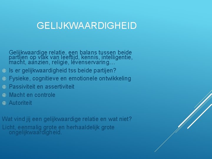 GELIJKWAARDIGHEID Gelijkwaardige relatie, een balans tussen beide partijen op vlak van leeftijd, kennis, intelligentie,