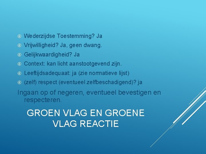  Wederzijdse Toestemming? Ja Vrijwilligheid? Ja, geen dwang. Gelijkwaardigheid? Ja Context: kan licht aanstootgevend