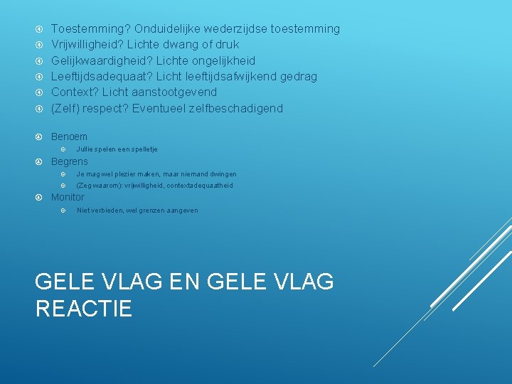  Toestemming? Onduidelijke wederzijdse toestemming Vrijwilligheid? Lichte dwang of druk Gelijkwaardigheid? Lichte ongelijkheid Leeftijdsadequaat?