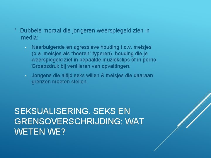* Dubbele moraal die jongeren weerspiegeld zien in media: • Neerbuigende en agressieve houding