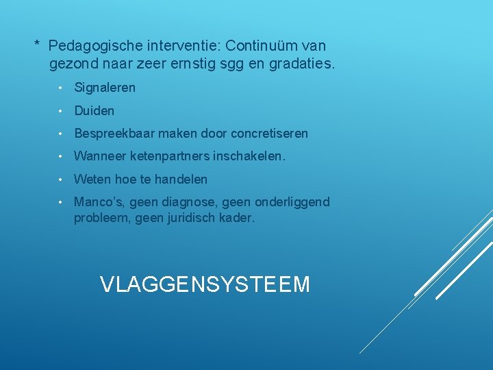 * Pedagogische interventie: Continuüm van gezond naar zeer ernstig sgg en gradaties. • Signaleren