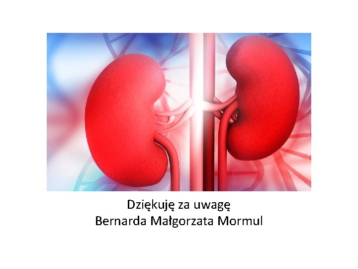 Dziękuję za uwagę Bernarda Małgorzata Mormul 