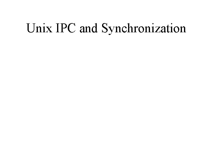 Unix IPC and Synchronization 