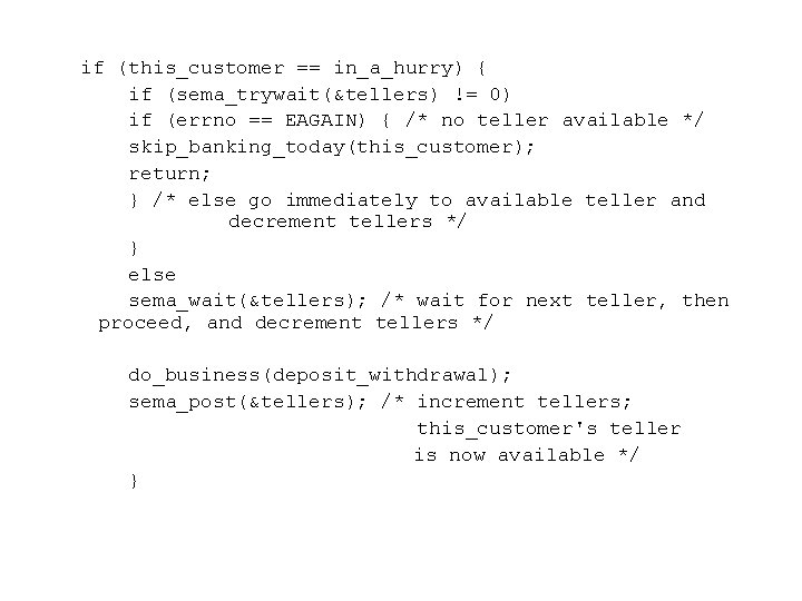 if (this_customer == in_a_hurry) { if (sema_trywait(&tellers) != 0) if (errno == EAGAIN) {