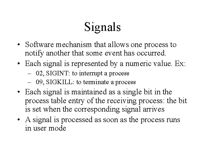 Signals • Software mechanism that allows one process to notify another that some event