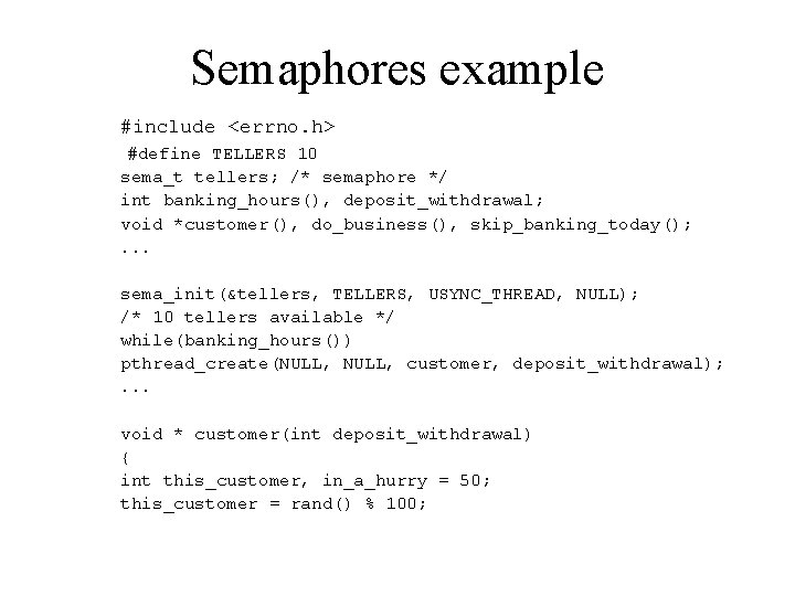 Semaphores example #include <errno. h> #define TELLERS 10 sema_t tellers; /* semaphore */ int