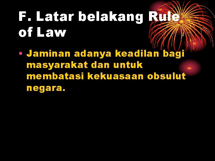 F. Latar belakang Rule of Law • Jaminan adanya keadilan bagi masyarakat dan untuk