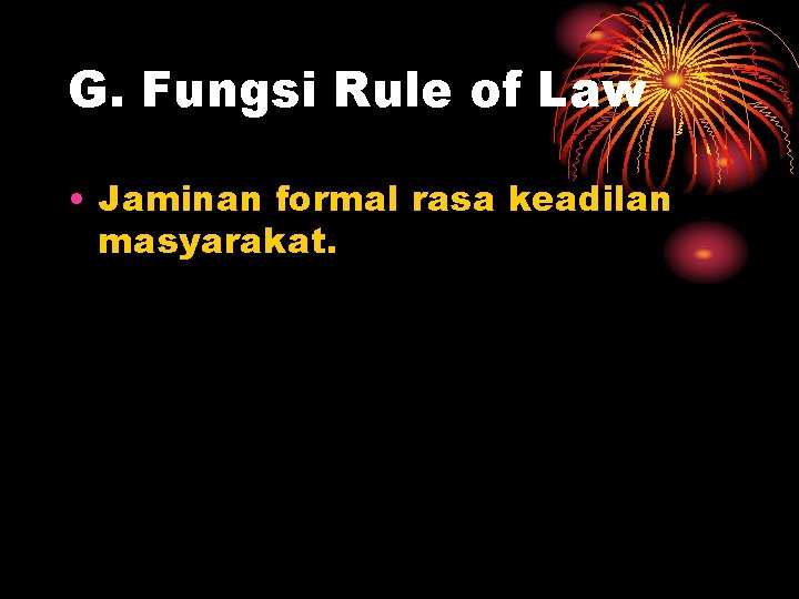 G. Fungsi Rule of Law • Jaminan formal rasa keadilan masyarakat. 
