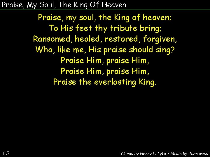 Praise, My Soul, The King Of Heaven Praise, my soul, the King of heaven;