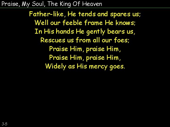 Praise, My Soul, The King Of Heaven Father-like, He tends and spares us; Well
