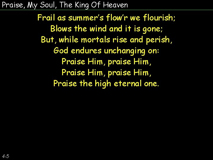 Praise, My Soul, The King Of Heaven Frail as summer’s flow’r we flourish; Blows