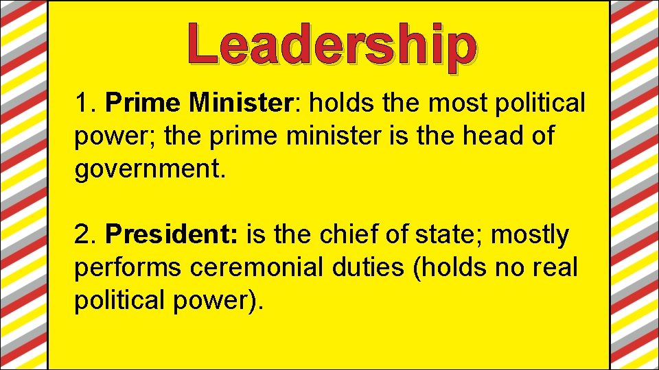 Leadership 1. Prime Minister: holds the most political power; the prime minister is the Leadership 1. Prime Minister: holds the most political power; the prime minister is the