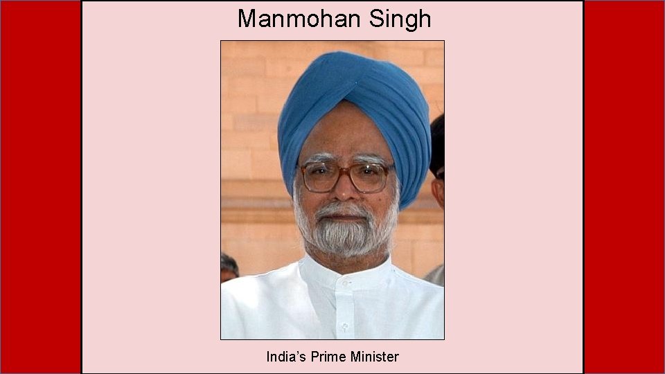 Manmohan Singh India’s Prime Minister Manmohan Singh India’s Prime Minister