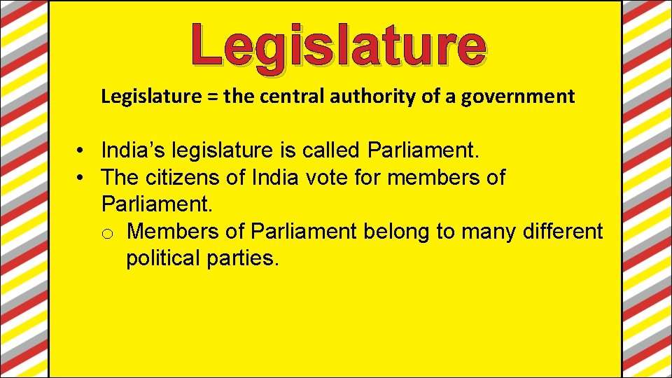 Legislature = the central authority of a government • India’s legislature is called Parliament. Legislature = the central authority of a government • India’s legislature is called Parliament.