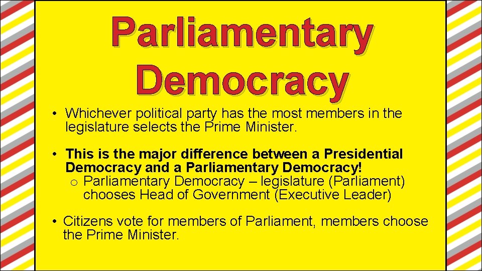 Parliamentary Democracy • Whichever political party has the most members in the legislature selects Parliamentary Democracy • Whichever political party has the most members in the legislature selects