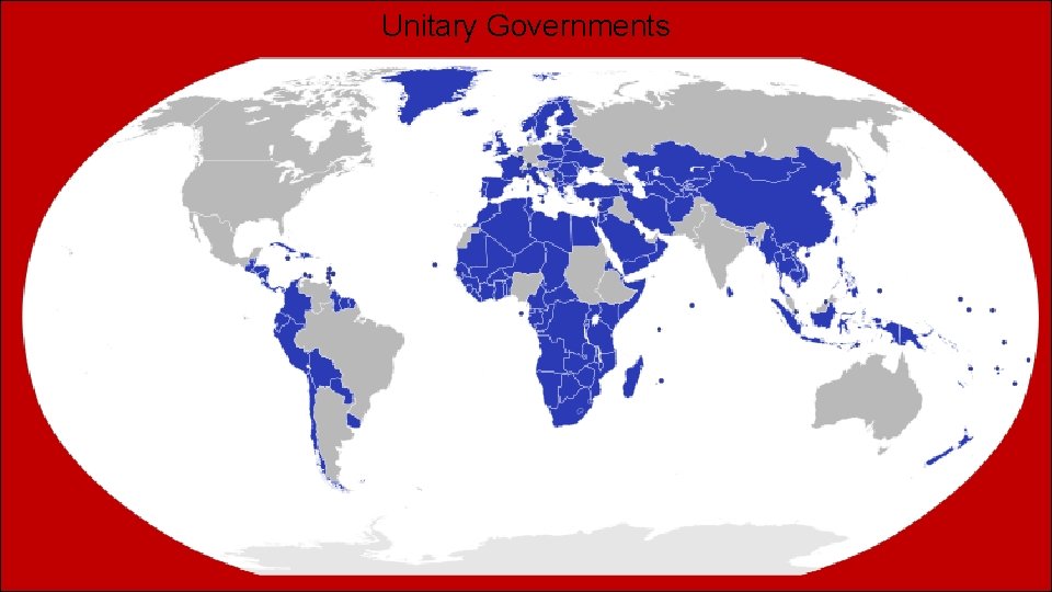Unitary Governments Unitary Governments