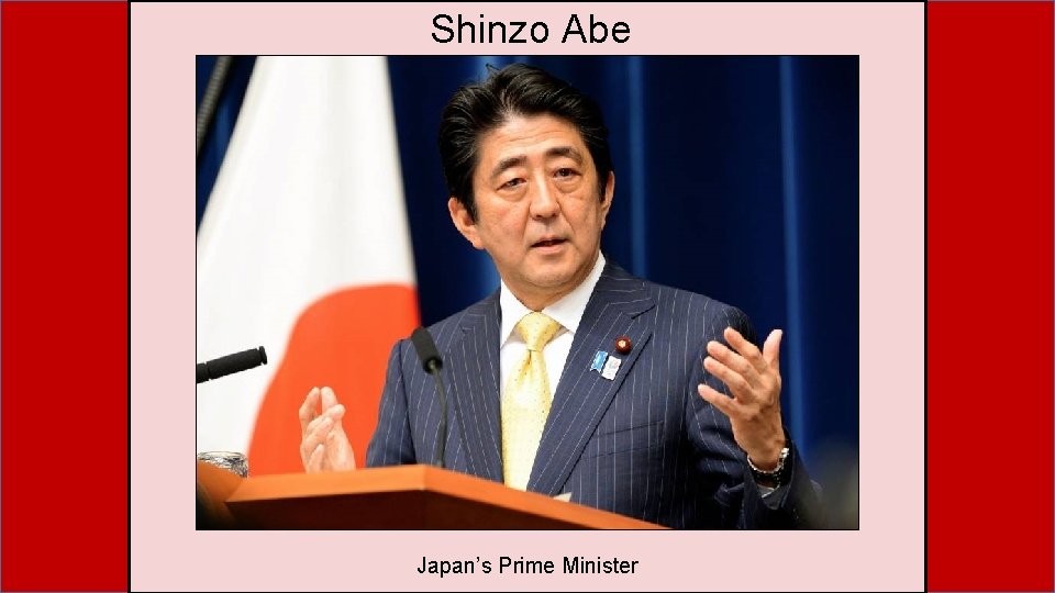 Shinzo Abe Japan’s Prime Minister Shinzo Abe Japan’s Prime Minister