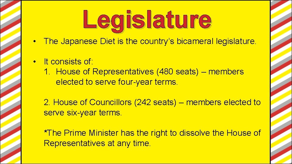 Legislature • The Japanese Diet is the country’s bicameral legislature. • It consists of: Legislature • The Japanese Diet is the country’s bicameral legislature. • It consists of: