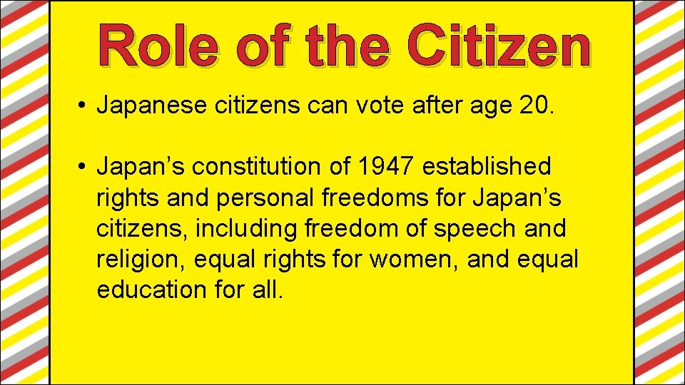 Role of the Citizen • Japanese citizens can vote after age 20. • Japan’s Role of the Citizen • Japanese citizens can vote after age 20. • Japan’s