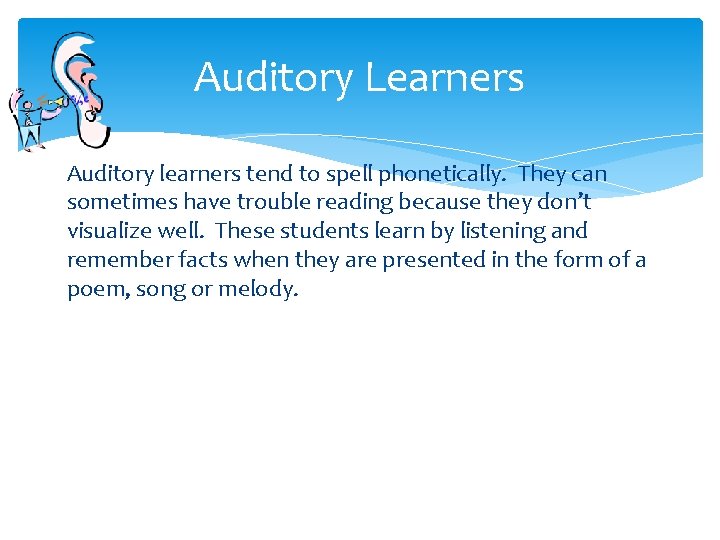 Auditory Learners Auditory learners tend to spell phonetically. They can sometimes have trouble reading Auditory Learners Auditory learners tend to spell phonetically. They can sometimes have trouble reading