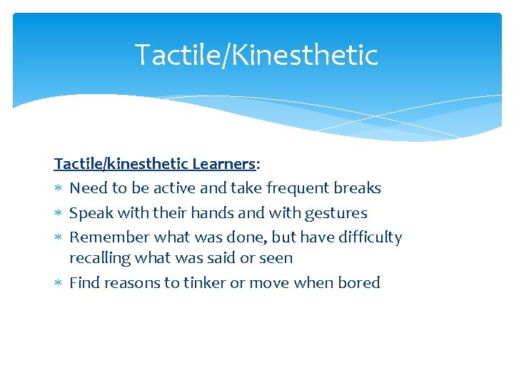 Tactile/Kinesthetic Tactile/kinesthetic Learners: Need to be active and take frequent breaks Speak with their Tactile/Kinesthetic Tactile/kinesthetic Learners: Need to be active and take frequent breaks Speak with their