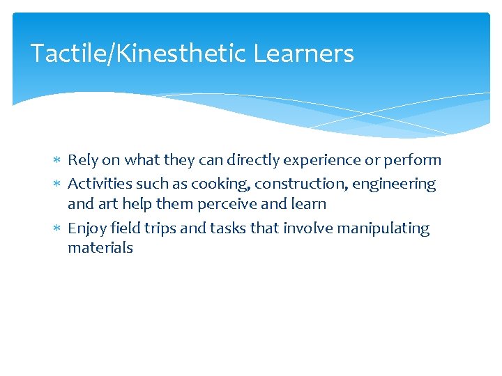 Tactile/Kinesthetic Learners Rely on what they can directly experience or perform Activities such as Tactile/Kinesthetic Learners Rely on what they can directly experience or perform Activities such as