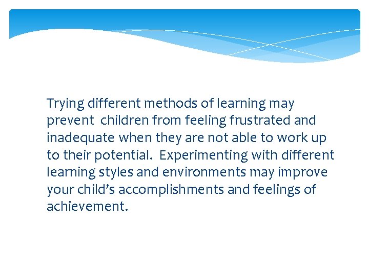 Trying different methods of learning may prevent children from feeling frustrated and inadequate when Trying different methods of learning may prevent children from feeling frustrated and inadequate when