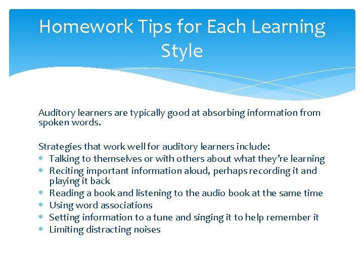Homework Tips for Each Learning Style Auditory learners are typically good at absorbing information Homework Tips for Each Learning Style Auditory learners are typically good at absorbing information
