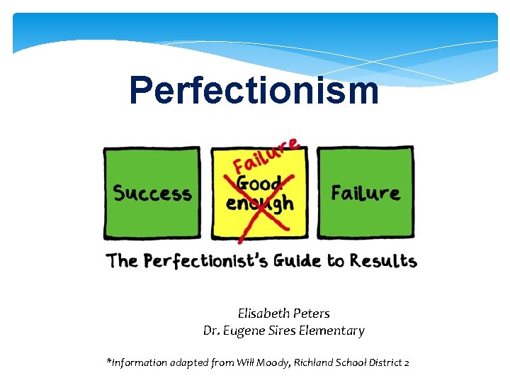 Perfectionism Elisabeth Peters Dr. Eugene Sires Elementary *Information adapted from Will Moody, Richland School Perfectionism Elisabeth Peters Dr. Eugene Sires Elementary *Information adapted from Will Moody, Richland School