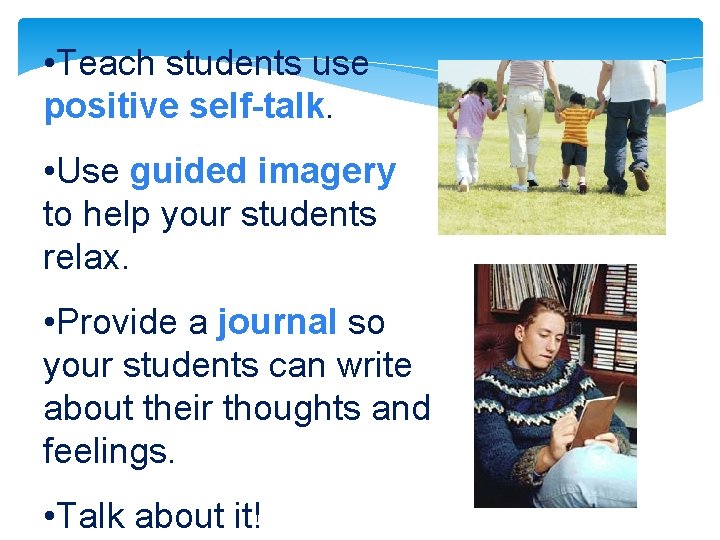 • Teach students use positive self-talk. • Use guided imagery to help your • Teach students use positive self-talk. • Use guided imagery to help your