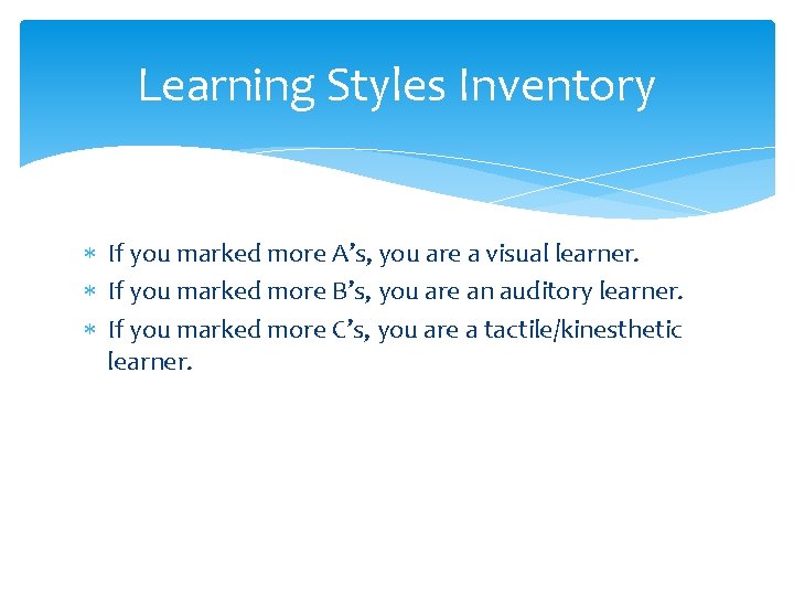 Learning Styles Inventory If you marked more A’s, you are a visual learner. If Learning Styles Inventory If you marked more A’s, you are a visual learner. If
