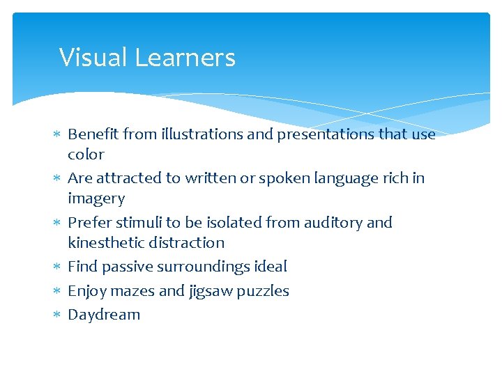 Visual Learners Benefit from illustrations and presentations that use color Are attracted to written Visual Learners Benefit from illustrations and presentations that use color Are attracted to written