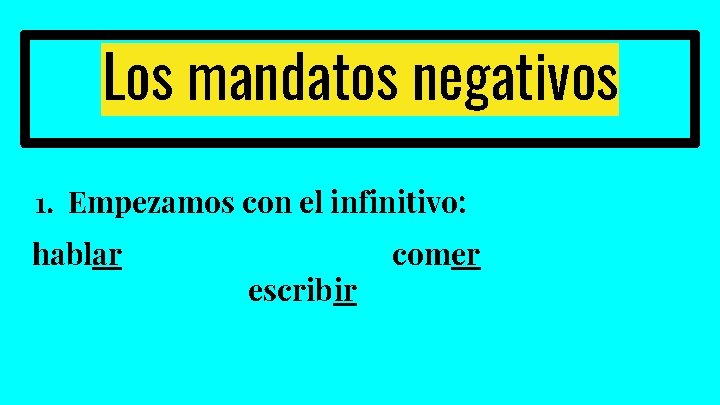 Los mandatos negativos 1. Empezamos con el infinitivo: hablar escribir comer 