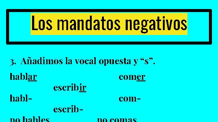 Los mandatos negativos 3. Añadimos la vocal opuesta y “s”. hablar habl- escribir escrib-