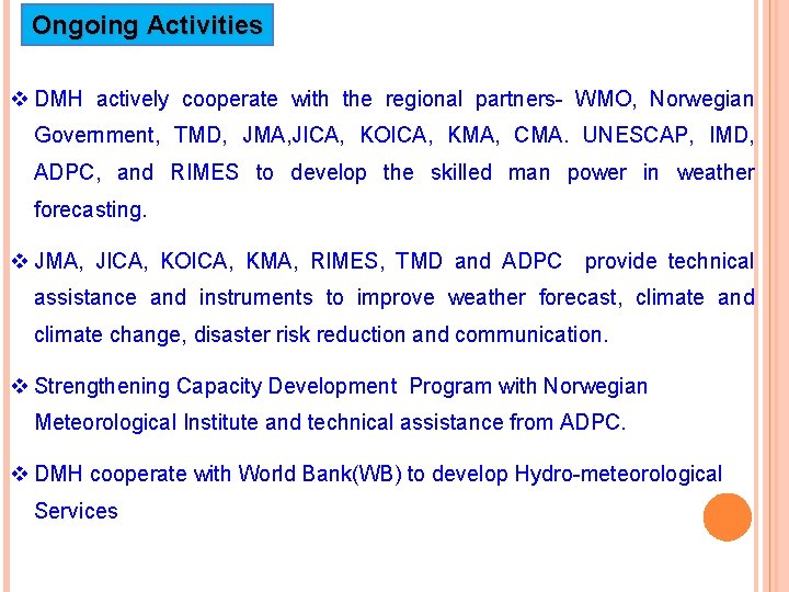 Ongoing Activities v DMH actively cooperate with the regional partners- WMO, Norwegian Government, TMD, Ongoing Activities v DMH actively cooperate with the regional partners- WMO, Norwegian Government, TMD,