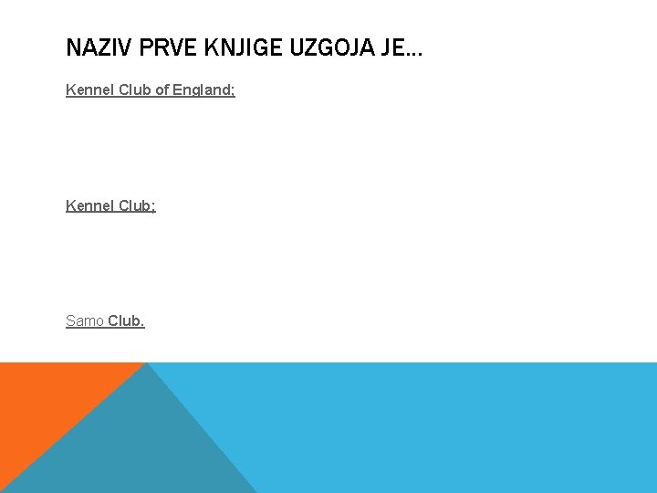 NAZIV PRVE KNJIGE UZGOJA JE. . . Kennel Club of England; Kennel Club; Samo