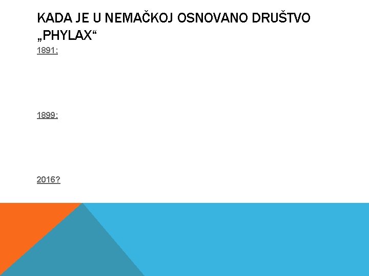 KADA JE U NEMAČKOJ OSNOVANO DRUŠTVO „PHYLAX“ 1891; 1899: 2016? 