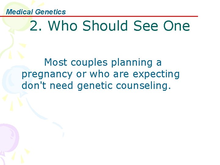 Medical Genetics 2. Who Should See One Most couples planning a pregnancy or who